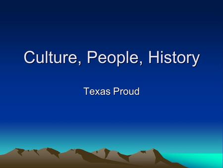 Culture, People, History Texas Proud. Break up into small groups –5 – 7 in each group For each of the regions in Texas, provide one cultural/social and.