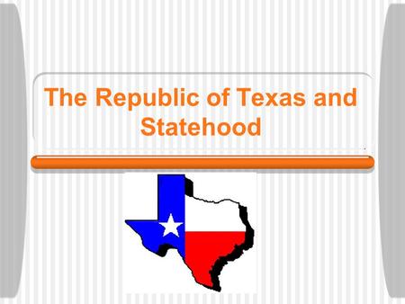 The Republic of Texas and Statehood. Copy on the first page in the 3 rd section of the notebook Conceptual Question: How can conflict create change? Debatable.