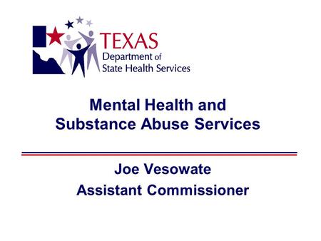 Mental Health and Substance Abuse Services Joe Vesowate Assistant Commissioner.