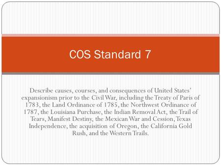 Describe causes, courses, and consequences of United States’ expansionism prior to the Civil War, including the Treaty of Paris of 1783, the Land Ordinance.