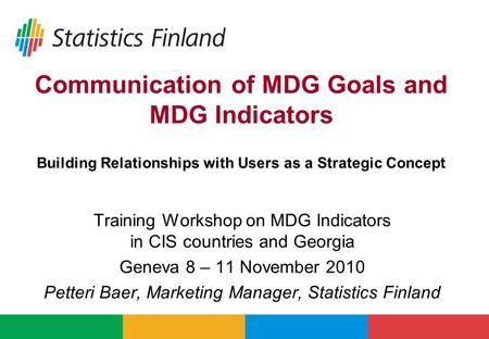 Communication of MDG Goals and MDG Indicators Building Relationships with Users as a Strategic Concept Training Workshop on MDG Indicators in CIS countries.
