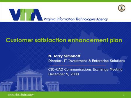 11 www.vita.virginia.govexpect the best Customer satisfaction enhancement plan N. Jerry Simonoff Director, IT Investment & Enterprise Solutions CIO-CAO.