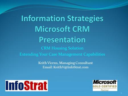 1 Keith Vicens, Managing Consultant   CRM Housing Solution Extending Your Case Management Capabilities.