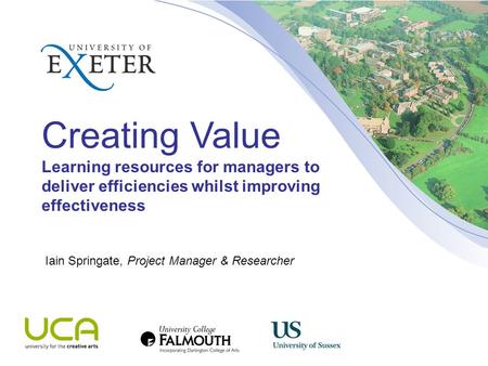 Creating Value Learning resources for managers to deliver efficiencies whilst improving effectiveness Iain Springate, Project Manager & Researcher.
