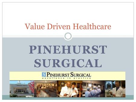 PINEHURST SURGICAL Value Driven Healthcare. PINEHURST SURGICAL.