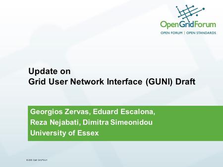 © 2006 Open Grid Forum Georgios Zervas, Eduard Escalona, Reza Nejabati, Dimitra Simeonidou University of Essex Update on Grid User Network Interface (GUNI)