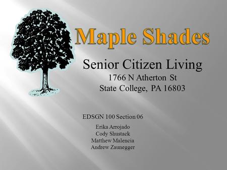 Senior Citizen Living 1766 N Atherton St State College, PA 16803 EDSGN 100 Section 06 Erika Arrojado Cody Shustack Matthew Malencia Andrew Zaunegger.