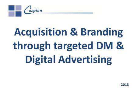Acquisition & Branding through targeted DM & Digital Advertising 2013.