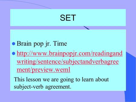 SET Brain pop jr. Time  writing/sentence/subjectandverbagree ment/preview.weml