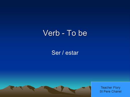 Verb - To be Ser / estar Teacher Flory St Pere Chanel.
