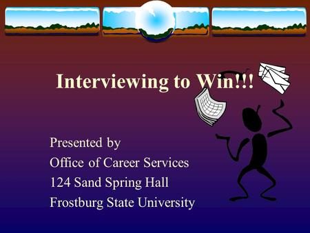 Interviewing to Win!!! Presented by Office of Career Services 124 Sand Spring Hall Frostburg State University.