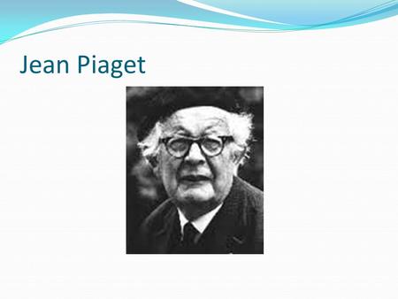 Jean Piaget. Piaget’s Cognitive Development Cognition: How people think & Understand. Piaget developed four stages to his theory of cognitive development: