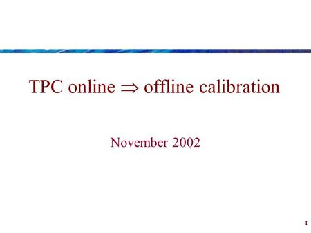 1 TPC online  offline calibration November 2002.