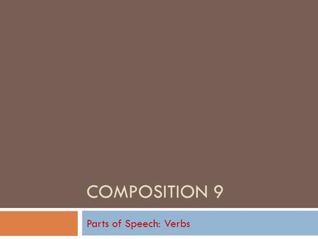 COMPOSITION 9 Parts of Speech: Verbs Action Verbs in General  Follow along on Text page 362.  A verb either expresses an action (what something or.