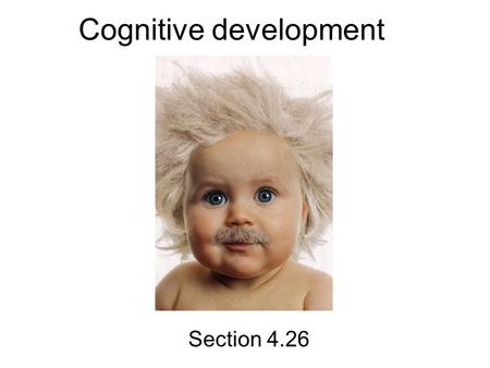 Cognitive development Section 4.26. Quiz. 1.What do the ‘visual cliff’ experiments tell us about babies’ visual perception? 2.What is a ‘schema’ in Piaget’s.