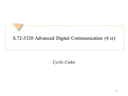 1 S.72-3320 Advanced Digital Communication (4 cr) Cyclic Codes.