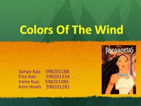 Colors Of The Wind Sanyo Kao 598201188 Elsa Kao 598201334 Irene Kuo 598201085 Kimi Hsieh 598201281.