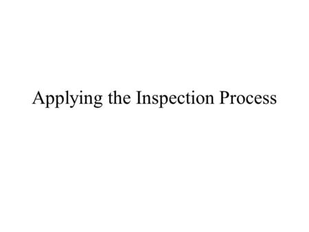 Applying the Inspection Process. What Software Artifacts Are Candidates for Inspection? Software Requirements Software Designs Code Test Plans.