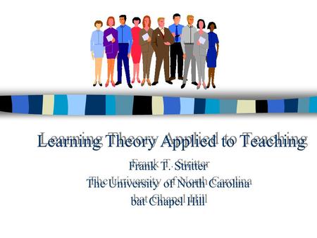 Learning Theory Applied to Teaching Frank T. Stritter The University of North Carolina bat Chapel Hill.