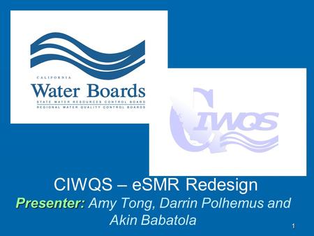 Presenter: CIWQS – eSMR Redesign Presenter: Amy Tong, Darrin Polhemus and Akin Babatola 1.