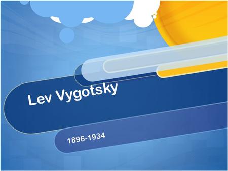 Lev Vygotsky 1896-1934. Bio He was born in Orsha, Russia on November 17, 1896. He attended Moscow University from 1913-1917 and then transferred to Shaniavsky.