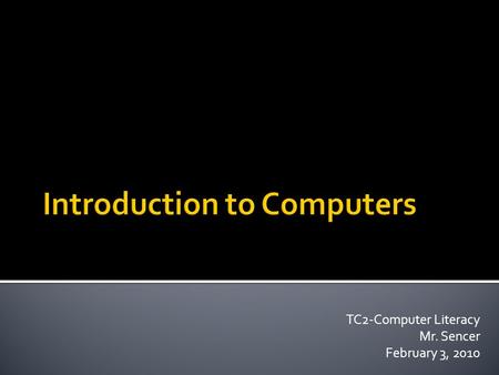 TC2-Computer Literacy Mr. Sencer February 3, 2010.