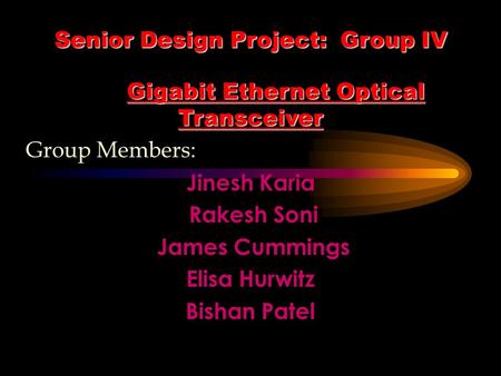 Senior Design Project: Group IV Gigabit Ethernet Optical Transceiver Group Members: Jinesh Karia Rakesh Soni James Cummings Elisa Hurwitz Bishan Patel.