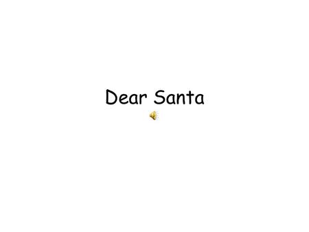 Dear Santa. On the third day of Christmas we wrote to Santa Claus… Christmas time comes but once a year, With presents ‘round the tree When you write.