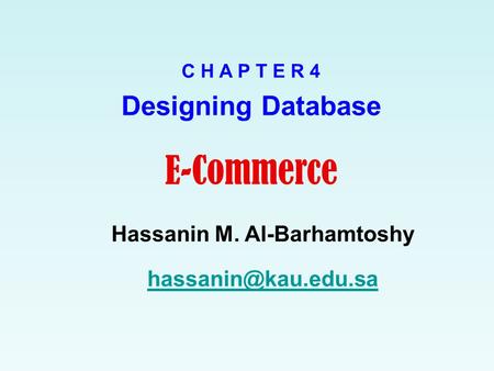 C H A P T E R 4 Designing Database E-Commerce Hassanin M. Al-Barhamtoshy