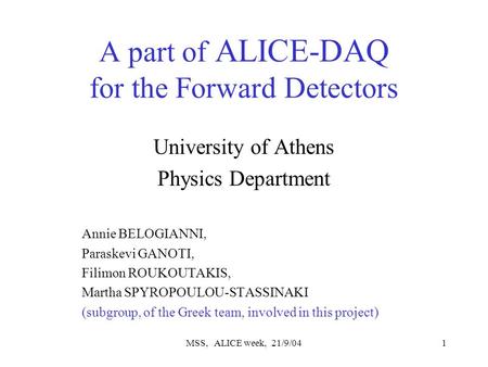 MSS, ALICE week, 21/9/041 A part of ALICE-DAQ for the Forward Detectors University of Athens Physics Department Annie BELOGIANNI, Paraskevi GANOTI, Filimon.