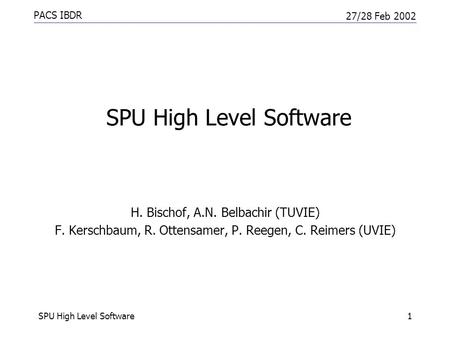 PACS IBDR 27/28 Feb 2002 SPU High Level Software1 H. Bischof, A.N. Belbachir (TUVIE) F. Kerschbaum, R. Ottensamer, P. Reegen, C. Reimers (UVIE)