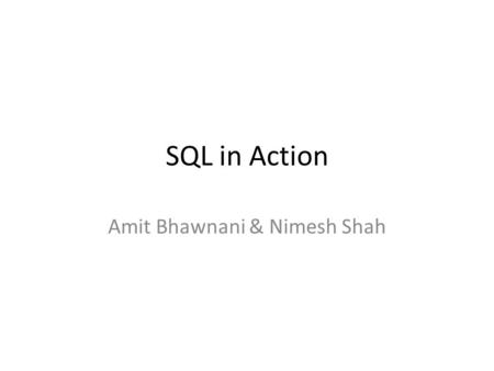 SQL in Action Amit Bhawnani & Nimesh Shah. Basic Structure SQL is based on set and relational operations with certain modifications and enhancements A.