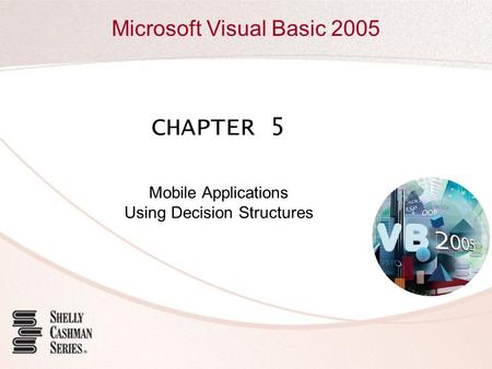 Microsoft Visual Basic 2005 CHAPTER 5 Mobile Applications Using Decision Structures.