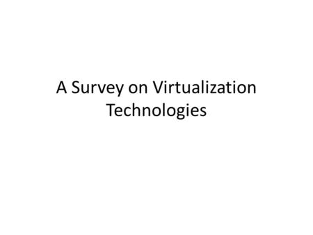 A Survey on Virtualization Technologies. Virtualization is “HOT” Microsoft acquires Connectix Corp. EMC acquires VMware Veritas acquires Ejascent IBM,