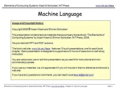 Elements of Computing Systems, Nisan & Schocken, MIT Press, www.idc.ac.il/tecs, Chapter 4: Machine Language slide 1www.idc.ac.il/tecs Machine Language.