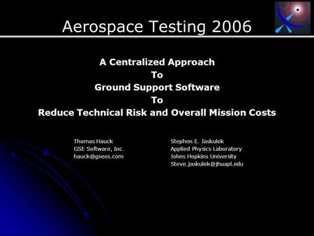 Aerospace Testing 2006 A Centralized Approach To Ground Support Software To Reduce Technical Risk and Overall Mission Costs Thomas Hauck GSE Software,
