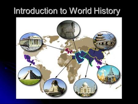 Introduction to World History. Why do we study history? 1. How do historians reconstruct the past? 2. How does geography influence how people live? 3.