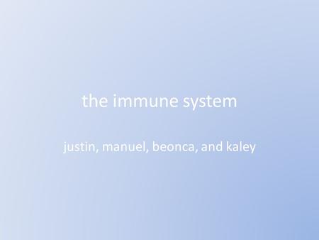 The immune system justin, manuel, beonca, and kaley.