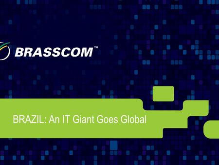 BRAZIL: An IT Giant Goes Global. 2 About Brasscom SUBSIDIZED PUBLIC CREDIT DRIVES TECHNOLOGY VISION BRASSCOM concentrates its efforts on positioning Brazil.