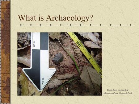 What is Archaeology? Photo from my work at Mammoth Cave National Park.