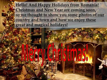 Hello! And Happy Holidays from Romania! Christmas and New Year are coming soon, so we thought to show you some photos of our country and town and how we.
