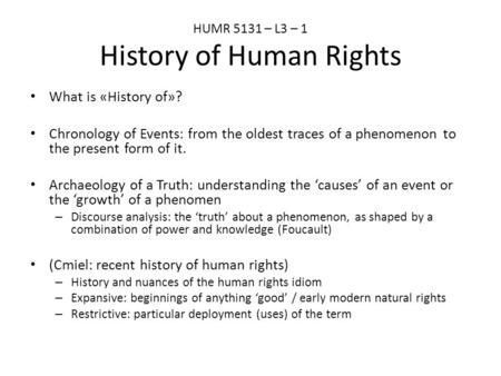 HUMR 5131 – L3 – 1 History of Human Rights What is «History of»? Chronology of Events: from the oldest traces of a phenomenon to the present form of it.