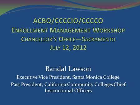 Randal Lawson Executive Vice President, Santa Monica College Past President, California Community Colleges Chief Instructional Officers.