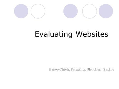Evaluating Websites Hsiao-Chieh, Fengzhu, Shuchen, Sachie.