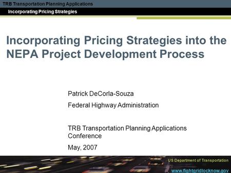 TRB Transportation Planning Applications Conference Incorporating Pricing Strategies US Department of Transportation www.fightgridlocknow.gov Incorporating.