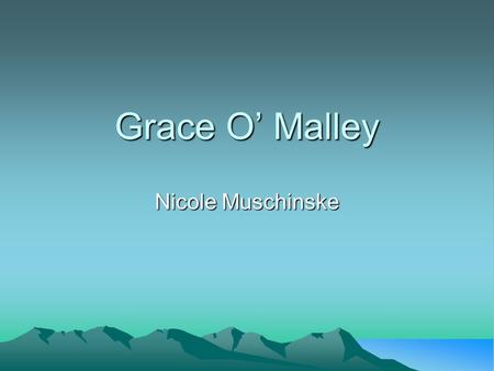 Grace O’ Malley Nicole Muschinske.