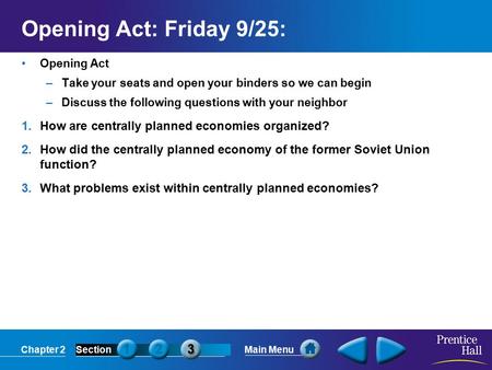 Chapter 2SectionMain Menu Opening Act: Friday 9/25: Opening Act –Take your seats and open your binders so we can begin –Discuss the following questions.