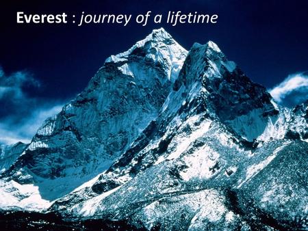 Ev Everest : journey of a lifetime. ORGT Expedition to Everest Base Camp OverviewExpedition LeaderGoalsItineraryTraining RegimentRisk ManagementBudgetRecap.