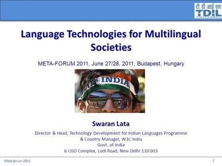 Language Technologies for Multilingual Societies META-FORUM 2011, June 27/28, 2011, Budapest, Hungary Swaran Lata Director & Head, Technology Development.
