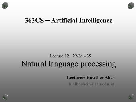 Lecture 12: 22/6/1435 Natural language processing Lecturer/ Kawther Abas 363CS – Artificial Intelligence.
